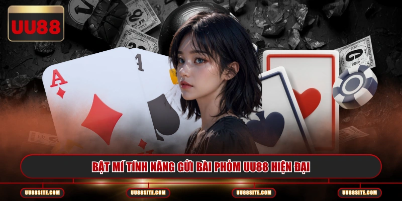 Bật mí tính năng gửi bài Phỏm UU88 hiện đại