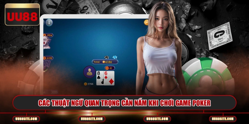Các thuật ngữ quan trọng cần nắm khi chơi game Poker