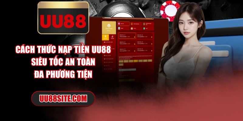 Cách Thức Nạp Tiền UU88 Siêu Tốc An Toàn Đa Phương Tiện