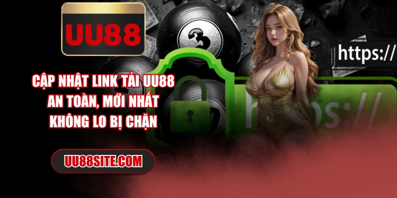 Cập Nhật Link Tải UU88 An Toàn, Mới Nhất Không Lo Bị Chặn