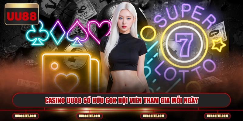 Casino UU88 sở hữu 60K hội viên tham gia mỗi ngày