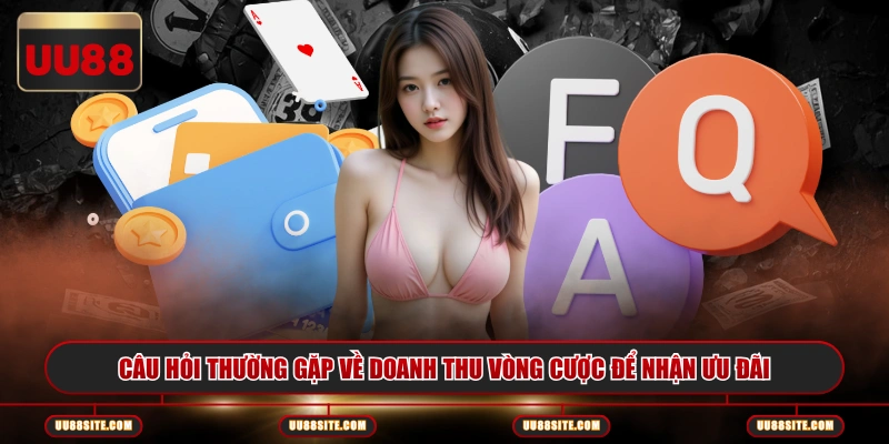 Câu hỏi thường gặp về doanh thu vòng cược để nhận ưu đãi