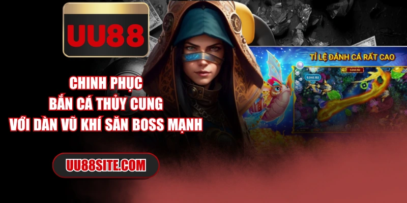 Chinh Phục Bắn Cá Thủy Cung Với Dàn Vũ Khí Săn Boss Mạnh