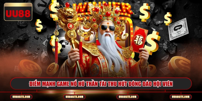 Điểm mạnh game nổ hũ Thần Tài thu hút đông đảo hội viên