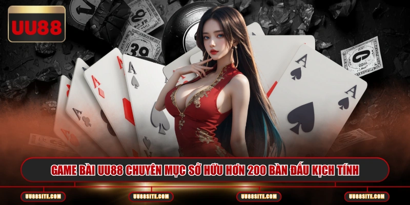 Game bài UU88 chuyên mục sở hữu hơn 200 bàn đấu kịch tính