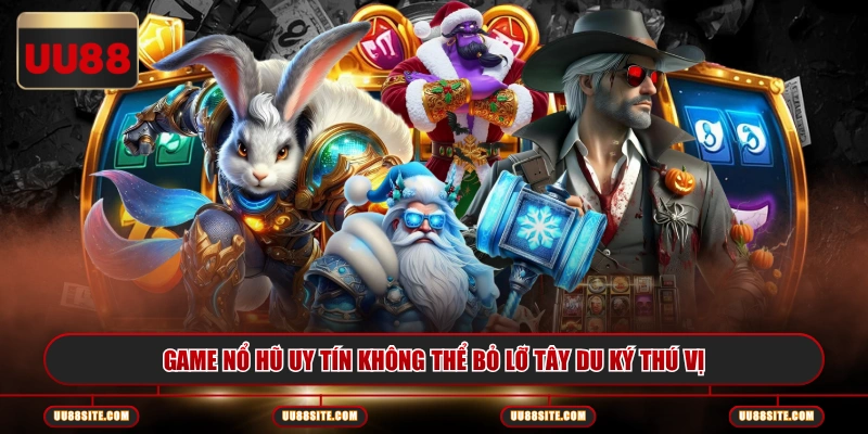 Game nổ hũ uy tín không thể bỏ lỡ Tây Du Ký thú vị