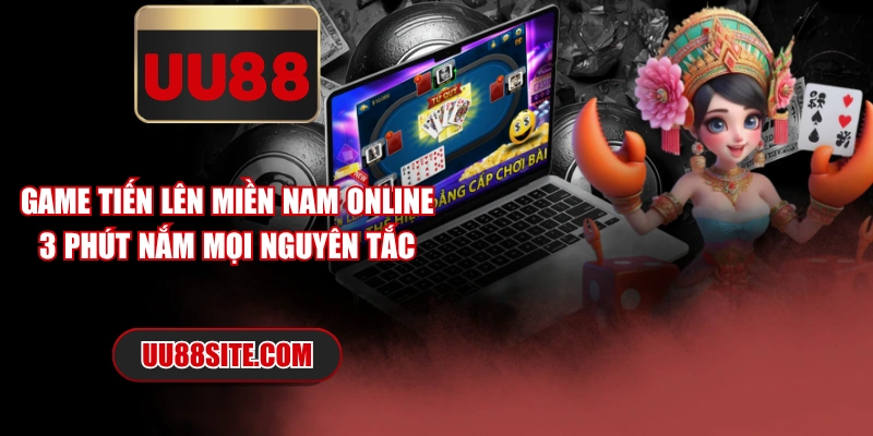 Game Tiến Lên Miền Nam Online | 3 Phút Nắm Mọi Nguyên Tắc