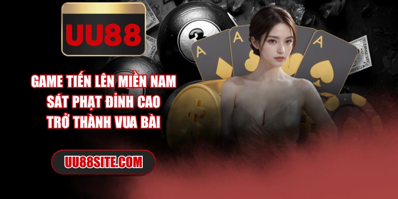 Game Tiến Lên Miền Nam Sát Phạt Đỉnh Cao Trở Thành Vua Bài