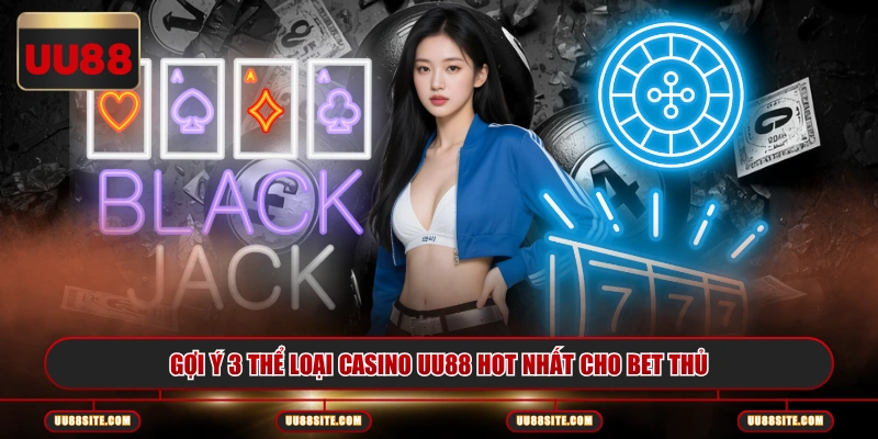 Gợi ý 3 thể loại casino UU88 hot nhất cho bet thủ