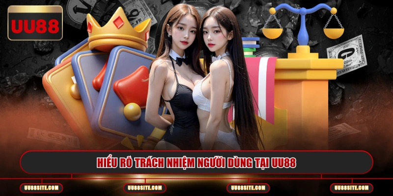 Hiểu rõ trách nhiệm người dùng tại UU88
