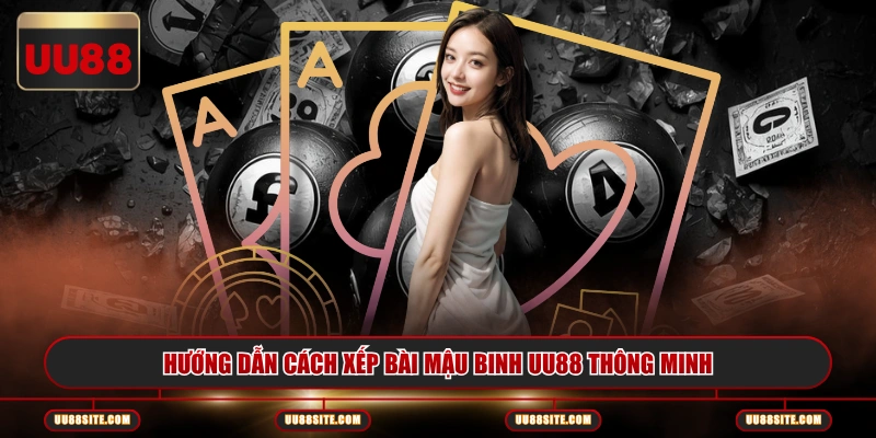 Hướng dẫn cách xếp bài Mậu Binh UU88 thông minh