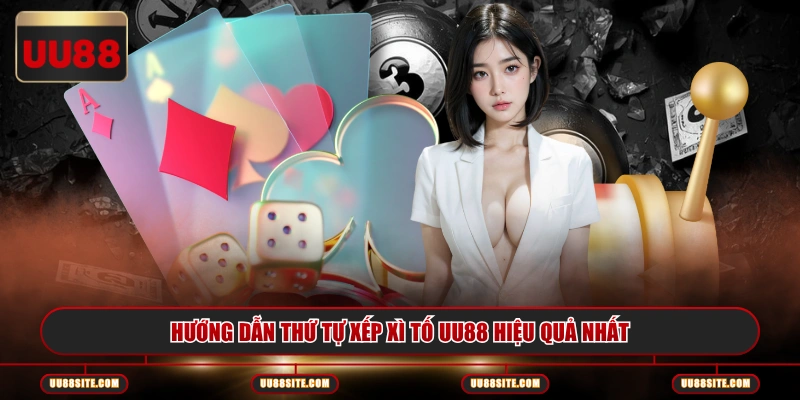 Hướng dẫn thứ tự xếp Xì Tố UU88 hiệu quả nhất
