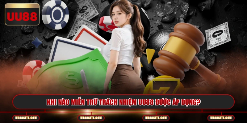 Khi nào miễn trừ trách nhiệm UU88 được áp dụng?
