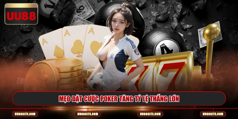 Mẹo đặt cược poker tăng tỷ lệ thắng lớn