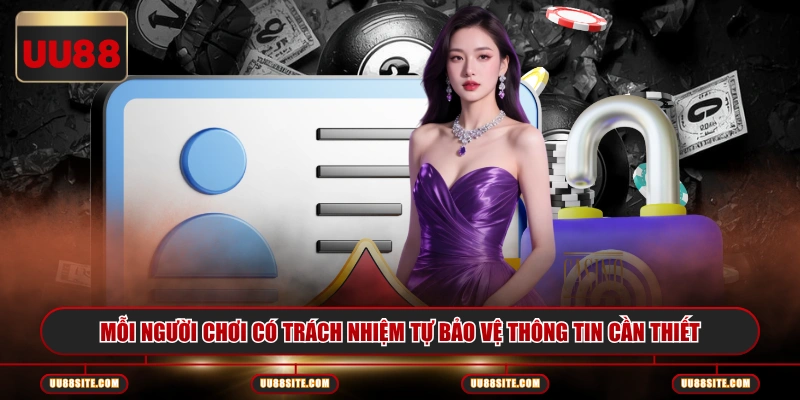 Mỗi người chơi có trách nhiệm tự bảo vệ thông tin cần thiết