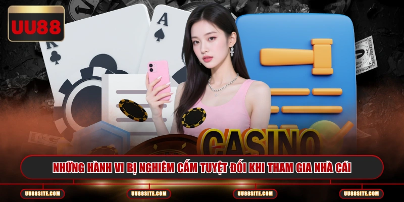 Những hành vi bị nghiêm cấm tuyệt đối khi tham gia nhà cái