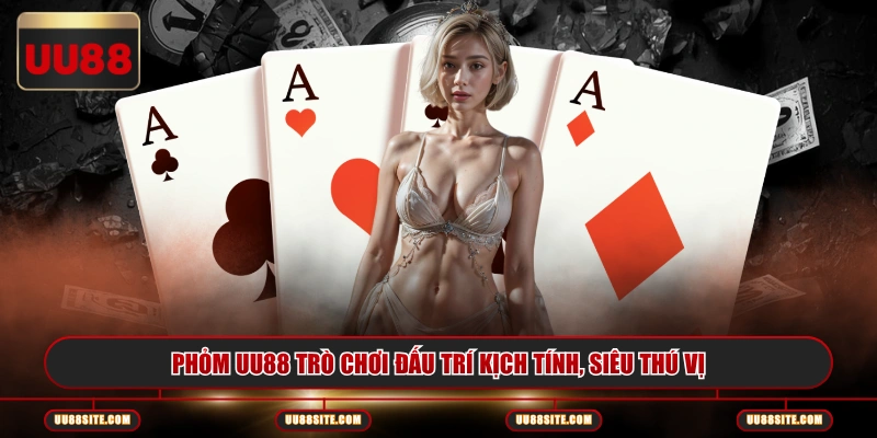 Phỏm UU88 trò chơi đấu trí kịch tính, siêu thú vị