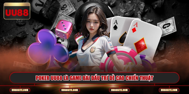 Poker UU88 là game bài đấu trí đề cao chiến thuật