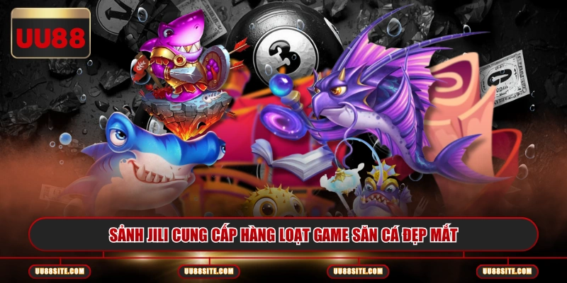 Sảnh JILI cung cấp hàng loạt game săn cá đẹp mắt