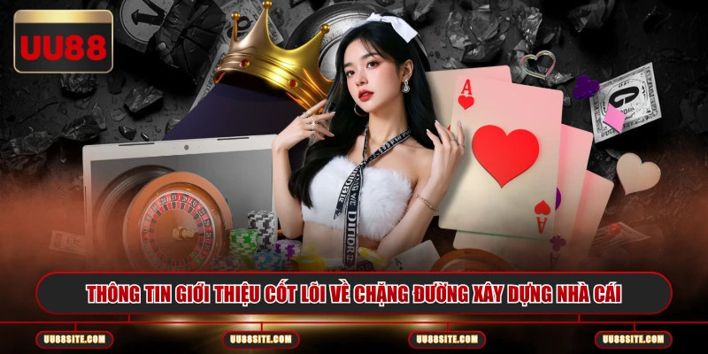 Thông tin giới thiệu cốt lõi về chặng đường xây dựng nhà cái