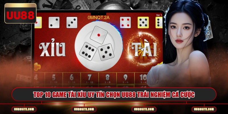Top 10 game Tài Xỉu uy tín chọn UU88 trải nghiệm cá cược