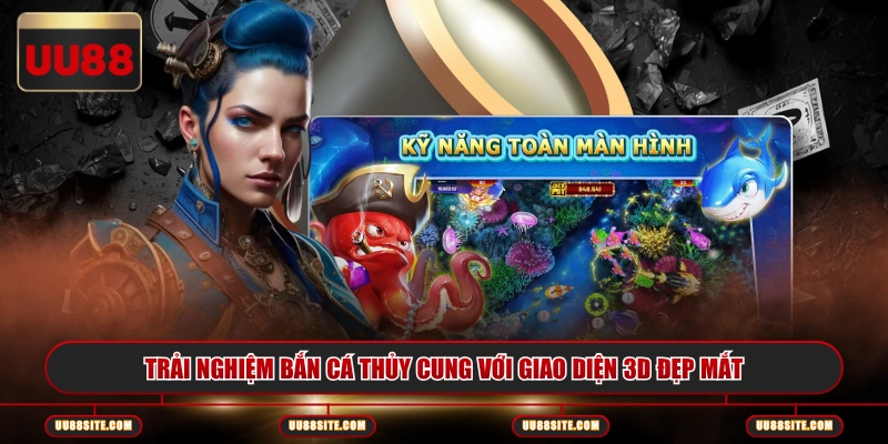 Trải nghiệm bắn cá thủy cung với giao diện 3D đẹp mắt